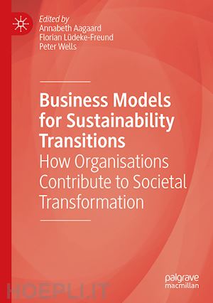 aagaard annabeth (curatore); lüdeke-freund florian (curatore); wells peter (curatore) - business models for sustainability transitions