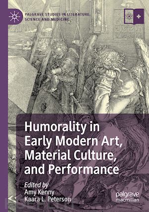 kenny amy (curatore); peterson kaara l. (curatore) - humorality in early modern art, material culture, and performance