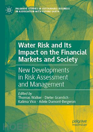 walker thomas (curatore); gramlich dieter (curatore); vico kalima (curatore); dumont-bergeron adele (curatore) - water risk and its impact on the financial markets and society