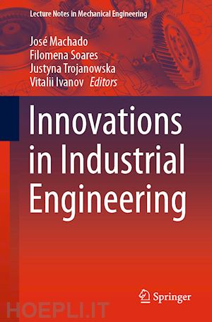 machado josé (curatore); soares filomena (curatore); trojanowska justyna (curatore); ivanov vitalii (curatore) - innovations in industrial engineering