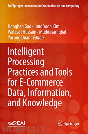 gao honghao (curatore); kim jung yoon (curatore); hussain walayat (curatore); iqbal muddesar (curatore); duan yucong (curatore) - intelligent processing practices and tools for e-commerce data, information, and knowledge