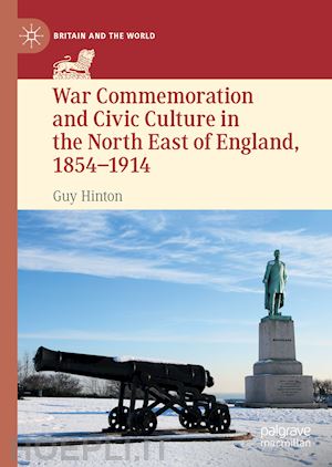hinton guy - war commemoration and civic culture in the north east of england, 1854–1914
