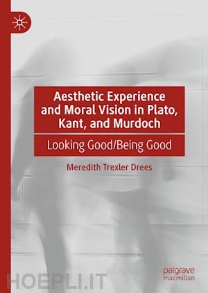 drees meredith trexler - aesthetic experience and moral vision in plato, kant, and murdoch
