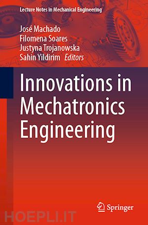 machado josé (curatore); soares filomena (curatore); trojanowska justyna (curatore); yildirim sahin (curatore) - innovations in mechatronics engineering