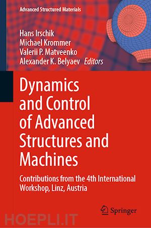 irschik hans (curatore); krommer michael (curatore); matveenko valerii p. (curatore); belyaev alexander k. (curatore) - dynamics and control of advanced structures and machines