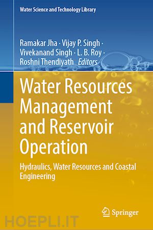 jha ramakar (curatore); singh vijay p. (curatore); singh vivekanand (curatore); roy l.b. (curatore); thendiyath roshni (curatore) - water resources management and reservoir operation