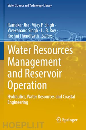 jha ramakar (curatore); singh vijay p. (curatore); singh vivekanand (curatore); roy l.b. (curatore); thendiyath roshni (curatore) - water resources management and reservoir operation