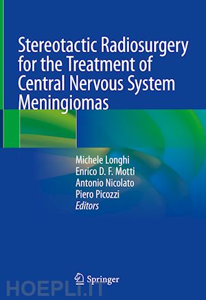 longhi michele (curatore); motti enrico d. f. (curatore); nicolato antonio (curatore); picozzi piero (curatore) - stereotactic radiosurgery for the treatment of central nervous system meningiomas