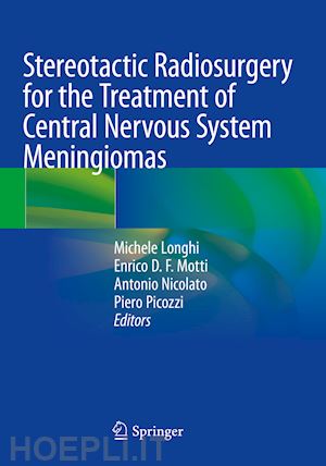 longhi michele (curatore); motti enrico d. f. (curatore); nicolato antonio (curatore); picozzi piero (curatore) - stereotactic radiosurgery for the treatment of central nervous system meningiomas