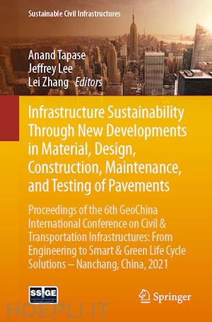 tapase anand (curatore); lee jeffrey (curatore); zhang lei (curatore) - infrastructure sustainability through new developments in material, design, construction, maintenance, and testing of pavements