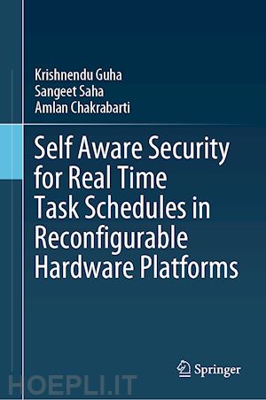 guha krishnendu; saha sangeet; chakrabarti amlan - self aware security for real time task schedules in reconfigurable hardware platforms