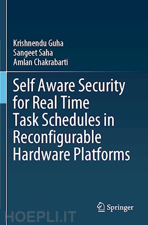 guha krishnendu; saha sangeet; chakrabarti amlan - self aware security for real time task schedules in reconfigurable hardware platforms