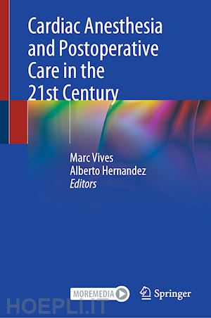 vives marc (curatore); hernandez alberto (curatore) - cardiac anesthesia and postoperative care in the 21st century