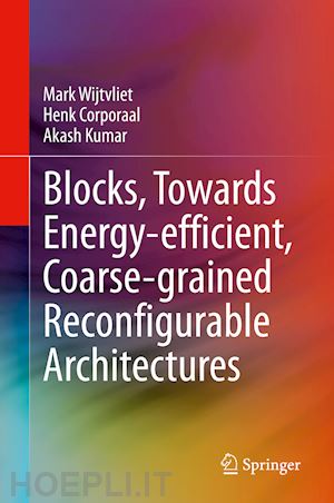 wijtvliet mark; corporaal henk; kumar akash - blocks, towards energy-efficient, coarse-grained reconfigurable architectures