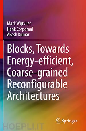 wijtvliet mark; corporaal henk; kumar akash - blocks, towards energy-efficient, coarse-grained reconfigurable architectures