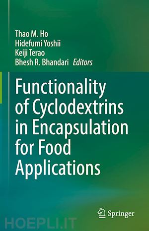 ho thao m. (curatore); yoshii hidefumi (curatore); terao keiji (curatore); bhandari bhesh r. (curatore) - functionality of cyclodextrins in encapsulation for food applications