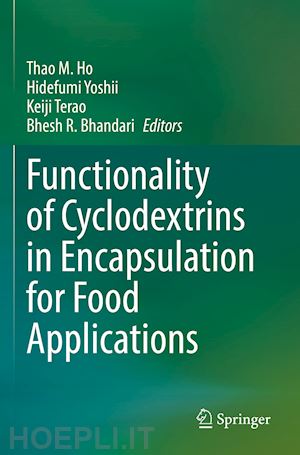 ho thao m. (curatore); yoshii hidefumi (curatore); terao keiji (curatore); bhandari bhesh r. (curatore) - functionality of cyclodextrins in encapsulation for food applications