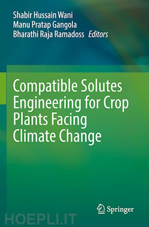 wani shabir hussain (curatore); gangola manu pratap (curatore); ramadoss bharathi raja (curatore) - compatible solutes engineering for crop plants facing climate change