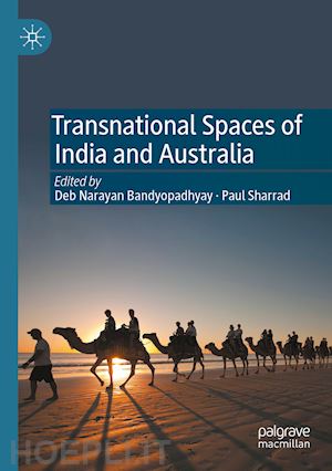 sharrad paul (curatore); bandyopadhyay deb narayan (curatore) - transnational spaces of india and australia