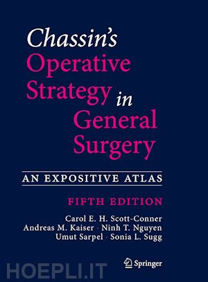 scott-conner carol e. h. (curatore); kaiser andreas m. (curatore); nguyen ninh t. (curatore); sarpel umut (curatore); sugg sonia l. (curatore) - chassin's operative strategy in general surgery