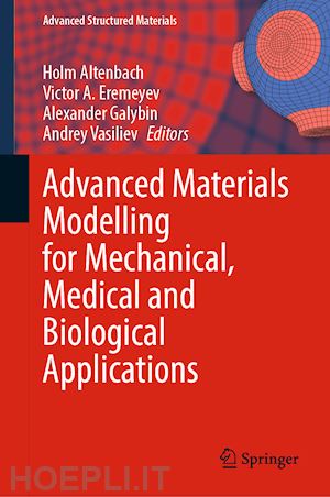 altenbach holm (curatore); eremeyev victor a. (curatore); galybin alexander (curatore); vasiliev andrey (curatore) - advanced materials modelling for mechanical, medical and biological applications