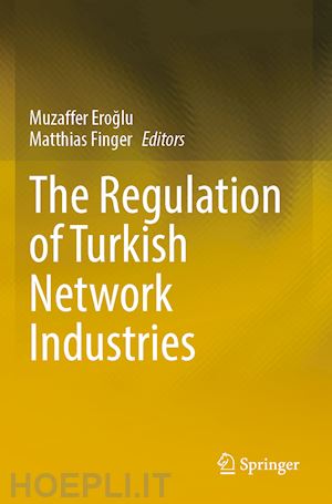 eroglu muzaffer (curatore); finger matthias (curatore) - the regulation of turkish network industries