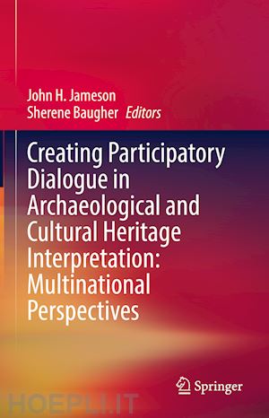 jameson john h. (curatore); baugher sherene (curatore) - creating participatory dialogue in archaeological and cultural heritage interpretation: multinational perspectives