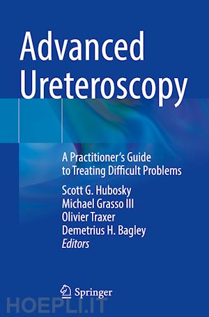 hubosky scott g. (curatore); grasso iii michael (curatore); traxer olivier (curatore); bagley demetrius h. (curatore) - advanced ureteroscopy