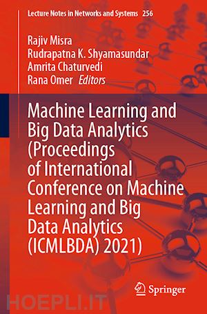 misra rajiv (curatore); shyamasundar rudrapatna k. (curatore); chaturvedi amrita (curatore); omer rana (curatore) - machine learning and big data analytics  (proceedings of international conference on machine learning and big data analytics (icmlbda) 2021)