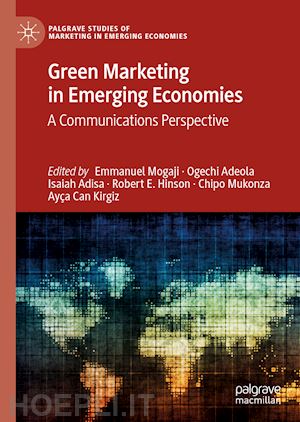 mogaji emmanuel (curatore); adeola ogechi (curatore); adisa isaiah (curatore); hinson robert e. (curatore); mukonza chipo (curatore); kirgiz ayça can (curatore) - green marketing in emerging economies