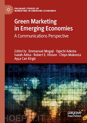 mogaji emmanuel (curatore); adeola ogechi (curatore); adisa isaiah (curatore); hinson robert e. (curatore); mukonza chipo (curatore); kirgiz ayça can (curatore) - green marketing in emerging economies