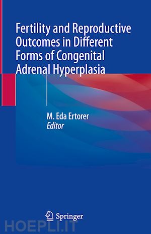 ertorer m. eda (curatore) - fertility and reproductive outcomes in different forms of congenital adrenal hyperplasia