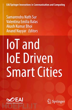 nath sur samarendra (curatore); balas valentina emilia (curatore); bhoi akash kumar (curatore); nayyar anand (curatore) - iot and ioe driven smart cities