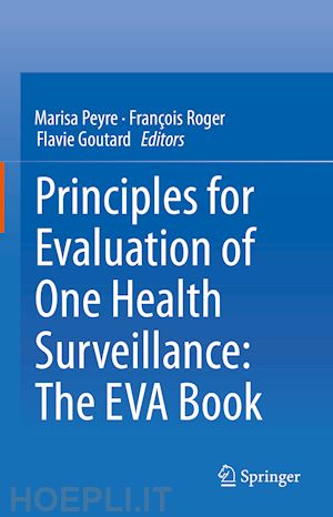 peyre marisa (curatore); roger françois (curatore); goutard flavie (curatore) - principles for evaluation of one health surveillance: the eva book