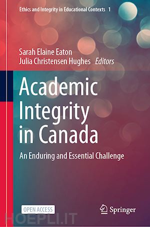 eaton sarah elaine (curatore); christensen hughes julia (curatore) - academic integrity in canada