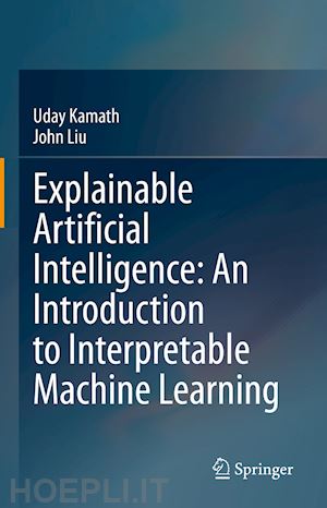 kamath uday; liu john - explainable artificial intelligence: an introduction to interpretable machine learning