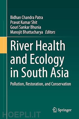 patra bidhan chandra (curatore); shit pravat kumar (curatore); bhunia gouri sankar (curatore); bhattacharya manojit (curatore) - river health and ecology in south asia