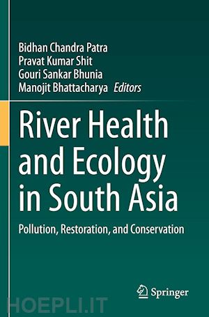 patra bidhan chandra (curatore); shit pravat kumar (curatore); bhunia gouri sankar (curatore); bhattacharya manojit (curatore) - river health and ecology in south asia