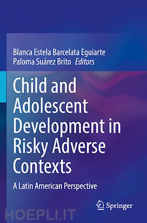 barcelata eguiarte blanca estela (curatore); suárez brito paloma (curatore) - child and adolescent development in risky adverse contexts