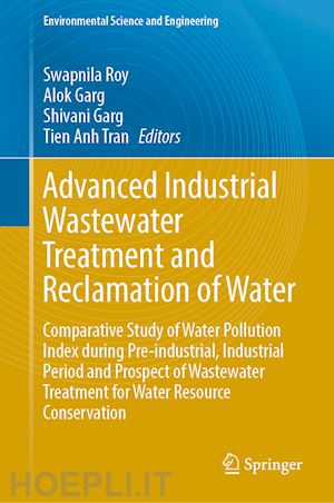 roy swapnila (curatore); garg alok (curatore); garg shivani (curatore); tran tien anh (curatore) - advanced industrial wastewater treatment and reclamation of water