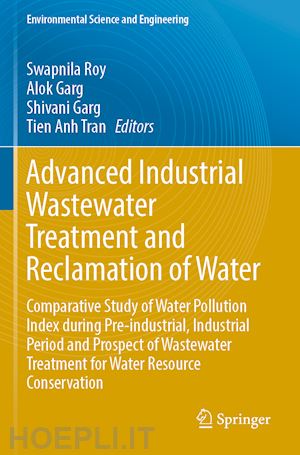 roy swapnila (curatore); garg alok (curatore); garg shivani (curatore); tran tien anh (curatore) - advanced industrial wastewater treatment and reclamation of water