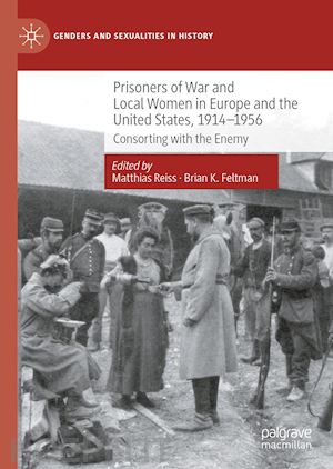 reiss matthias (curatore); feltman brian k. (curatore) - prisoners of war and local women in europe and the united states, 1914-1956