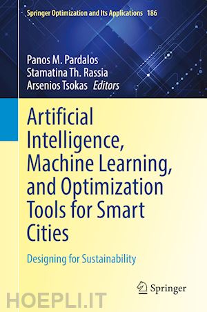 pardalos panos m. (curatore); rassia stamatina th. (curatore); tsokas arsenios (curatore) - artificial intelligence, machine learning, and optimization tools for smart cities