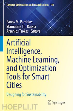 pardalos panos m. (curatore); rassia stamatina th. (curatore); tsokas arsenios (curatore) - artificial intelligence, machine learning, and optimization tools for smart cities