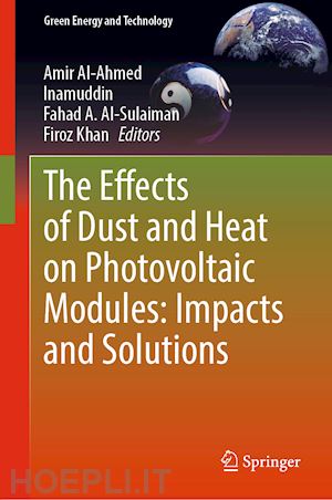 al-ahmed amir (curatore); inamuddin (curatore); al-sulaiman fahad a. (curatore); khan firoz (curatore) - the effects of dust and heat on photovoltaic modules: impacts and solutions