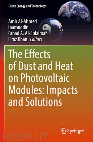 al-ahmed amir (curatore); inamuddin (curatore); al-sulaiman fahad a. (curatore); khan firoz (curatore) - the effects of dust and heat on photovoltaic modules: impacts and solutions