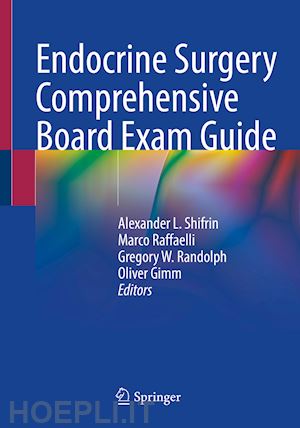 shifrin alexander l. (curatore); raffaelli marco (curatore); randolph gregory w. (curatore); gimm oliver (curatore) - endocrine surgery comprehensive board exam guide