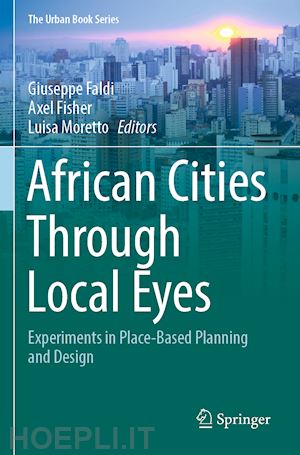 faldi giuseppe (curatore); fisher axel (curatore); moretto luisa (curatore) - african cities through local eyes