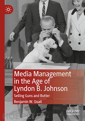 quail benjamin w. - media management in the age of lyndon b. johnson
