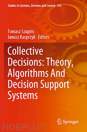 szapiro tomasz (curatore); kacprzyk janusz (curatore) - collective decisions: theory, algorithms and decision support systems